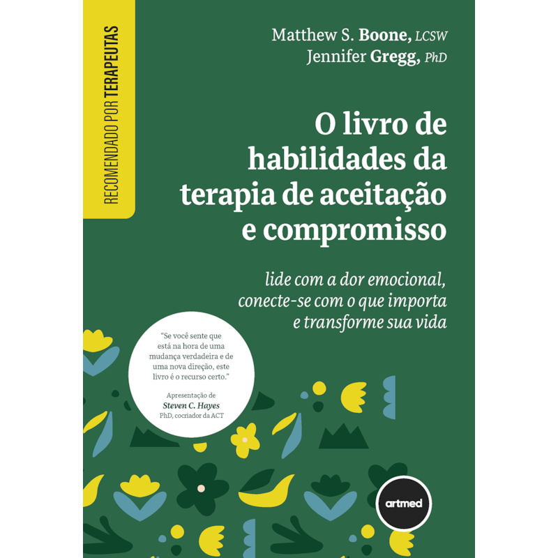 O LIVRO DE HABILIDADES DA TERAPIA DE ACEITAÇÃO E COMPROMISSO: LIDE COM A DOR EMOCIONAL, CONECTE-SE COM O QUE IMPORTA E TRANSFORME SUA VIDA