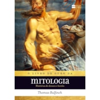 O LIVRO DE OURO DA MITOLOGIA: HISTÓRIAS DE DEUSES E HERÓIS - OS MITOS QUE DERAM ORIGEM À JORNADA DE "A ODISSEIA" E "PERCY JACKSON"