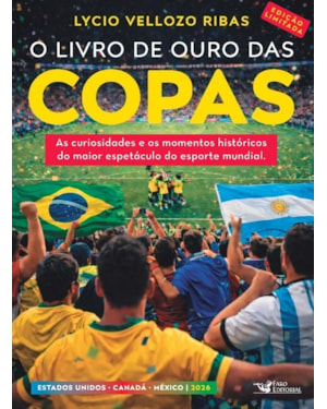 O LIVRO DE OURO DAS COPAS 2026 - EDIÇÃO LIMITADA: AS CURIOSIDADES E OS MOMENTOS HISTÓRICOS DO MAIOR ESPETÁCULO DO ESPORT