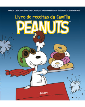 O LIVRO DE RECEITAS DA FAMÍLIA PEANUTS: PRATOS DELICIOSOS PARA AS CRIANÇAS PREPARAREM COM SEUS ADULTOS FAVORITOS