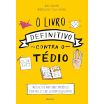 O LIVRO DEFINITIVO CONTRA O TÉDIO: MAIS DE 100 ATIVIDADES INCRÍVEIS PARA PAIS E FILHOS SE DIVERTIREM JUNTOS