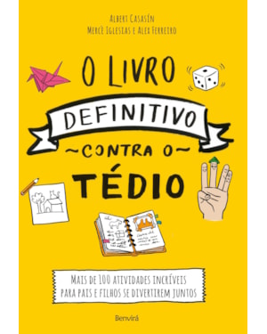 O LIVRO DEFINITIVO CONTRA O TÉDIO: MAIS DE 100 ATIVIDADES INCRÍVEIS PARA PAIS E FILHOS SE DIVERTIREM JUNTOS