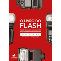 O LIVRO DO FLASH: APRENDA TÉCNICAS PARA ILUMINAR COM FLASH E FAÇA AS FOTOGRAFIAS QUE SEMPRE SONHOU