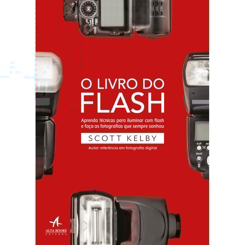 O livro do flash: aprenda técnicas para iluminar com flash e faça as fotografias que sempre sonhou