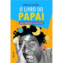 O LIVRO DO PAPAI: COMO SOBREVIVER AO SEU BEBÊ