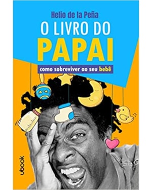 O LIVRO DO PAPAI: COMO SOBREVIVER AO SEU BEBÊ