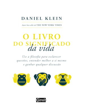O LIVRO DO SIGNIFICADO DA VIDA - USE A FILOSOFIA PARA ESCLARECER QUESTÕES, ENTENDER MELHOR A SI MESMO E GANHAR QUALQUER DISCUSSÃO