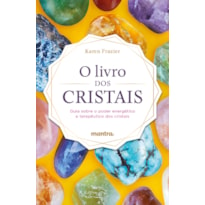 O LIVRO DOS CRISTAIS: GUIA SOBRE O PODER ENERGÉTICO E TERAPÊUTICO DOS CRISTAIS