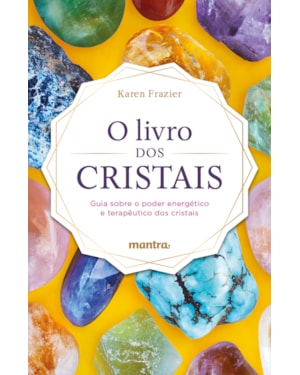 O LIVRO DOS CRISTAIS: GUIA SOBRE O PODER ENERGÉTICO E TERAPÊUTICO DOS CRISTAIS