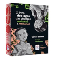 O LIVRO DOS JOGOS DAS CRIANÇAS INDÍGENAS E AFRICANAS - ESTRATÉGIA E DIVERSÃO: JOGOS HISTÓRICOS PARA TODAS AS IDADES