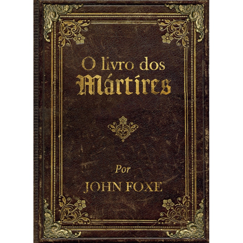 O livro dos mártires por John Foxe: Clássico histórico sobre a perseguição aos cristãos