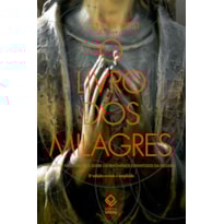 O LIVRO DOS MILAGRES: O QUE DE FATO SABEMOS SOBRE MILAGRES E OUTROS FENÔMENOS ESPANTOSOS DA RELIGIÃO