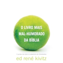 O LIVRO MAIS MAL-HUMORADO DA BÍBLIA: A ACIDEZ DA VIDA E A SABEDORIA DO ECLESIASTES