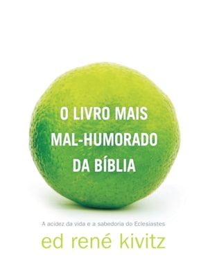 O LIVRO MAIS MAL-HUMORADO DA BÍBLIA: A ACIDEZ DA VIDA E A SABEDORIA DO ECLESIASTES