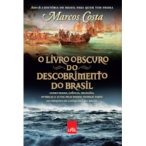 O LIVRO OBSCURO DO DESCOBRIMENTO DO BRASIL - COMO MAGIA, CIÊNCIA, RELIGIÃO, INTRIGAS E LUTAS PELO PODER FIZERAM PARTE DO PROJETO DE CONQUISTA DO BRASIL