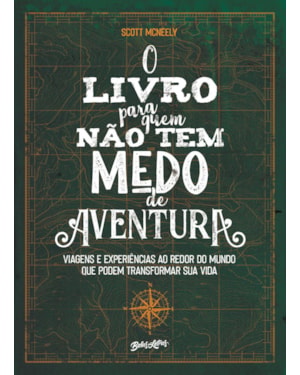 O LIVRO PARA QUEM NÃO TEM MEDO DE AVENTURA: VIAGENS E EXPERIÊNCIAS AO REDOR DO MUNDO QUE PODEM TRANSFORMAR SUA VIDA