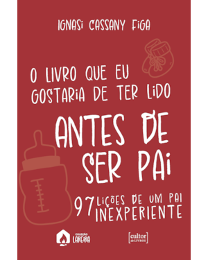 O livro que eu gostaria de ter lido antes de ser pai: 97 lições de um pai inexperiente