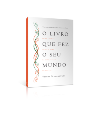 O livro que fez seu mundo: como a bíblia criou a alma da civilização ocidental
