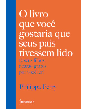 O LIVRO QUE VOCÊ GOSTARIA QUE SEUS PAIS TIVESSEM LIDO: (E SEUS FILHOS FICARÃO GRATOS POR VOCÊ LER)