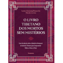 O livro tibetano dos mortos sem mistérios: uma introdução sobre a sabedoria atemporal do budismo tibetano para compreender melhor a vida e a morte