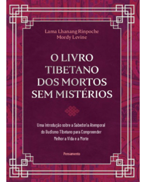 O livro tibetano dos mortos sem mistérios: uma introdução sobre a sabedoria atemporal do budismo tibetano para compreender melhor a vida e a morte