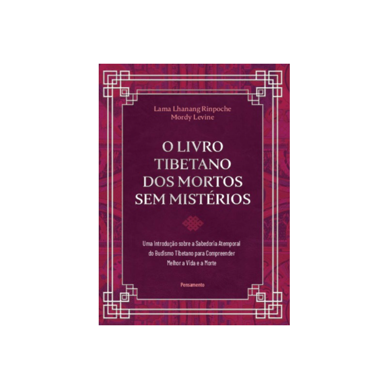 O livro tibetano dos mortos sem mistérios: uma introdução sobre a sabedoria atemporal do budismo tibetano para compreender melhor a vida e a morte