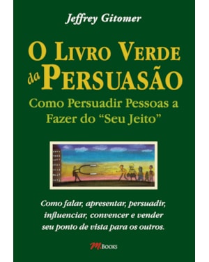 O livro verde da persuasão: como persuadir pessoas a fazer do ''seu jeito''