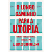 O LONGO CAMINHO PARA A UTOPIA: UMA HISTÓRIA ECONÔMICA DO SÉCULO XX