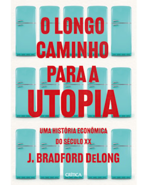 O LONGO CAMINHO PARA A UTOPIA: UMA HISTÓRIA ECONÔMICA DO SÉCULO XX