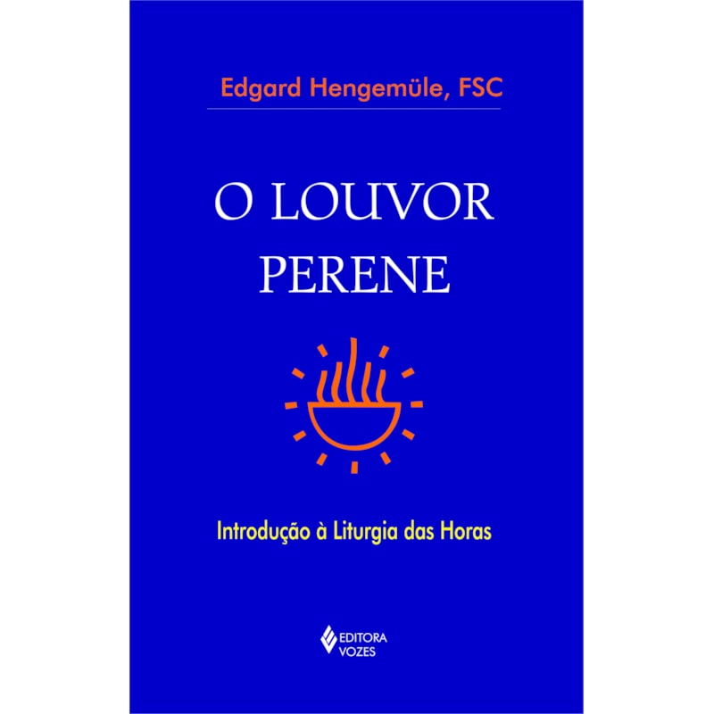 O LOUVOR PERENE - INTRODUÇÃO À LITURGIA DAS HORAS