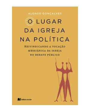 O lugar da igreja na política: reivindicando a vocação messiânica da igreja no debate político