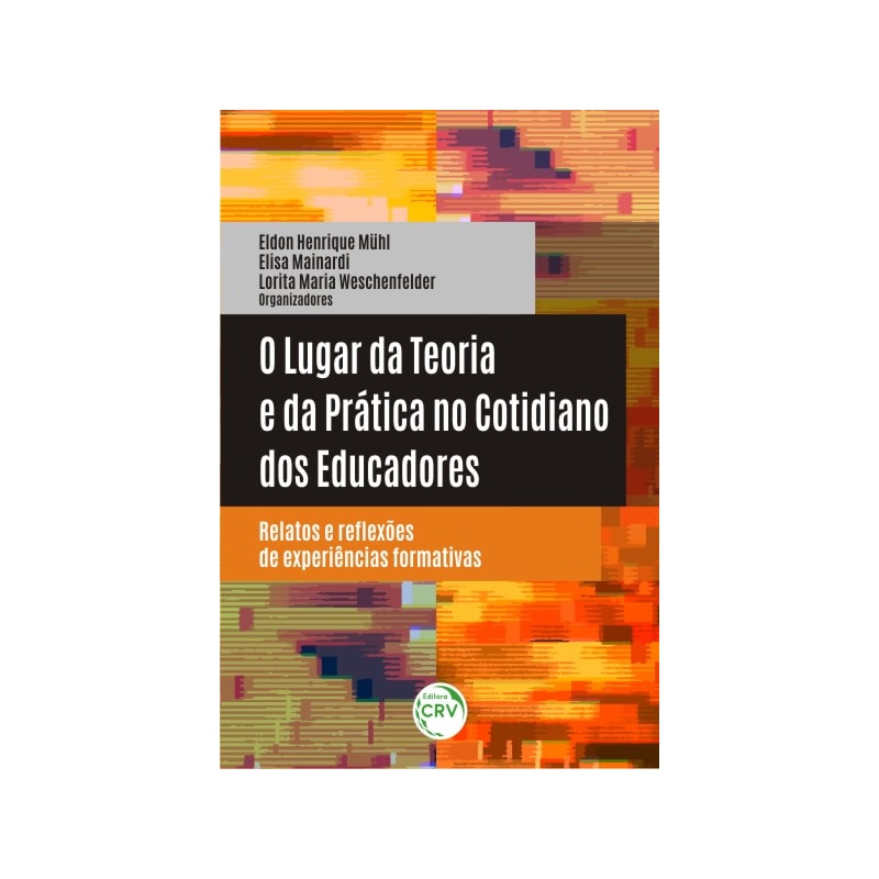 O LUGAR DA TEORIA E DA PRÁTICA NO COTIDIANO DOS EDUCADORES: RELATOS E REFLEXÕES DE EXPERIÊNCIAS FORMATIVAS