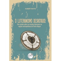 O LUTERANISMO DESBOTADO: UM ESTUDO SOBRE AS ESCOLAS LUTERANAS NA REGIÃO METROPOLITANA DE PORTO ALEGRE