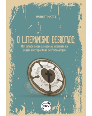 O LUTERANISMO DESBOTADO: UM ESTUDO SOBRE AS ESCOLAS LUTERANAS NA REGIÃO METROPOLITANA DE PORTO ALEGRE
