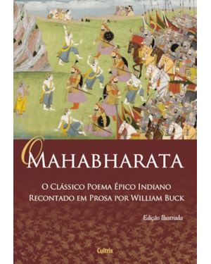 O Mahabharata: o clássico poema épico indiano recontado em prosa por William Buck