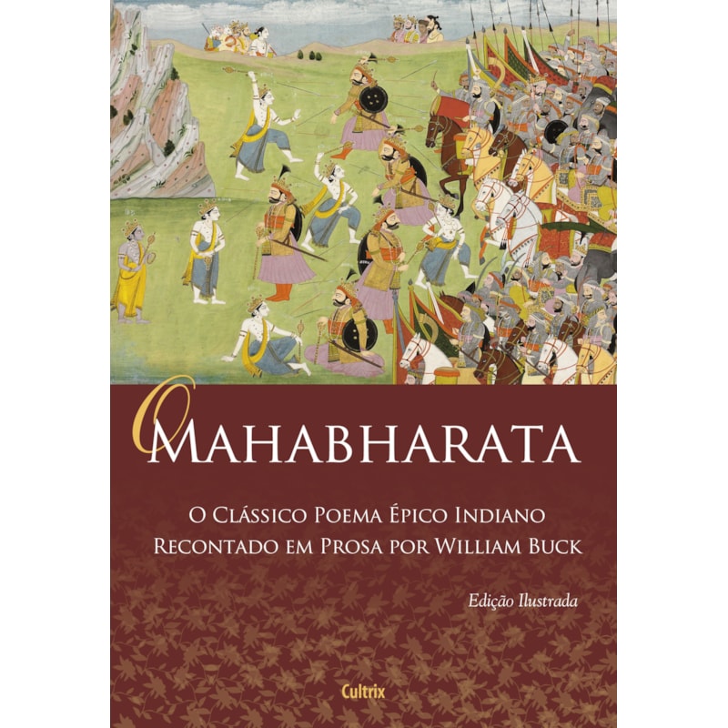 O Mahabharata: o clássico poema épico indiano recontado em prosa por William Buck