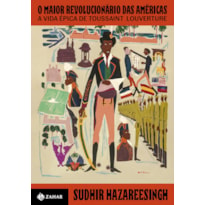 O MAIOR REVOLUCIONÁRIO DAS AMÉRICAS: A VIDA ÉPICA DE TOUSSAINT LOUVERTURE