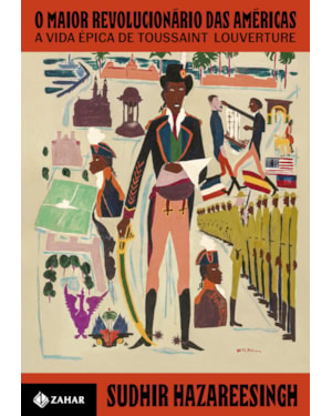 O MAIOR REVOLUCIONÁRIO DAS AMÉRICAS: A VIDA ÉPICA DE TOUSSAINT LOUVERTURE