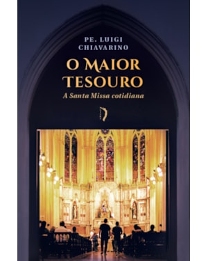 O MAIOR TESOURO: A SANTA MISSA COTIDIANA