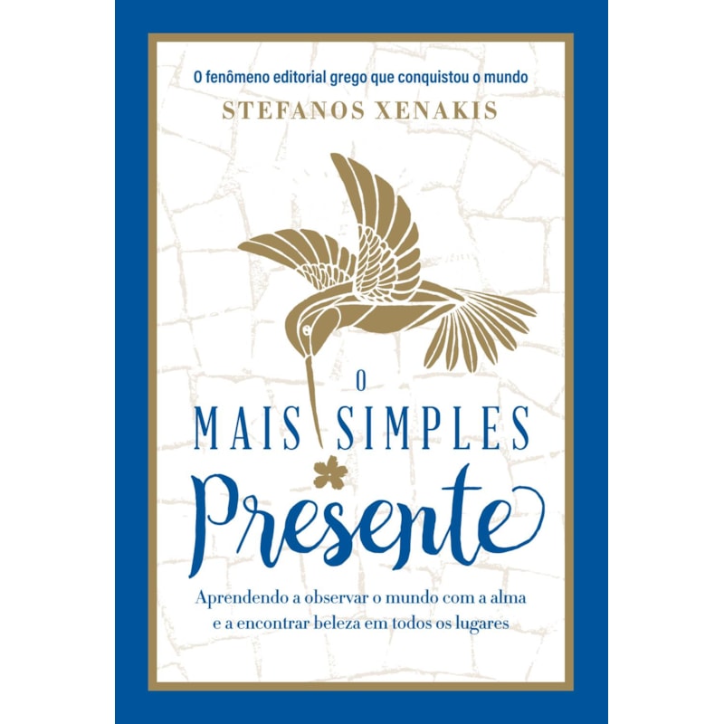 O MAIS SIMPLES PRESENTE: APRENDENDO A OBSERVAR O MUNDO COM A ALMA E A ENCONTRAR BELEZA EM TODOS OS LUGARES