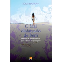 O MAL DISFARÇADO DE BEM: MANUAL DE SOBREVIVÊNCIA PARA VÍTIMAS DE PSICOPATA
