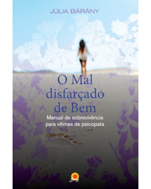 O MAL DISFARÇADO DE BEM: MANUAL DE SOBREVIVÊNCIA PARA VÍTIMAS DE PSICOPATA
