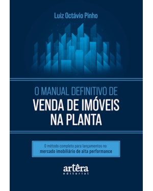 O MANUAL DEFINITIVO DE VENDA DE IMÓVEIS NA PLANTA: O MÉTODO COMPLETO PARA LANÇAMENTOS NO MERCADO IMOBILIÁRIO DE ALTA PERFORMANCE