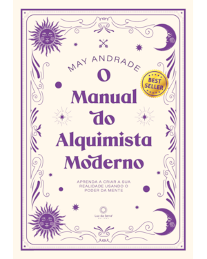 O MANUAL DO ALQUIMISTA MODERNO: APRENDA A CRIAR A SUA REALIDADE USANDO O PODER DA MENTE