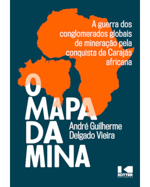 O MAPA DA MINA: A GUERRA DOS CONGLOMERADOS GLOBAIS DE MINERAÇÃO PELA CONQUISTA DA CARAJÁS AFRICANA