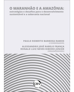 O MARANHÃO E A AMAZÔNIA:ESTRATÉGIAS E DESAFIOS PARA O DESENVOLVIMENTO SUSTENTÁVEL E A SOBERANIA NACIONAL