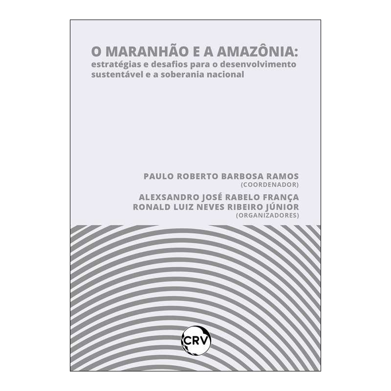 O MARANHÃO E A AMAZÔNIA:ESTRATÉGIAS E DESAFIOS PARA O DESENVOLVIMENTO SUSTENTÁVEL E A SOBERANIA NACIONAL