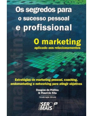 O MARKETING APLICADO AOS RELACIONAMENTOS - ESTRATÉGIAS DE MARKETING PESSOAL, COACHING, ENDOMARKETING E NETWORKING PARA ATINGIR OBJETIVOS