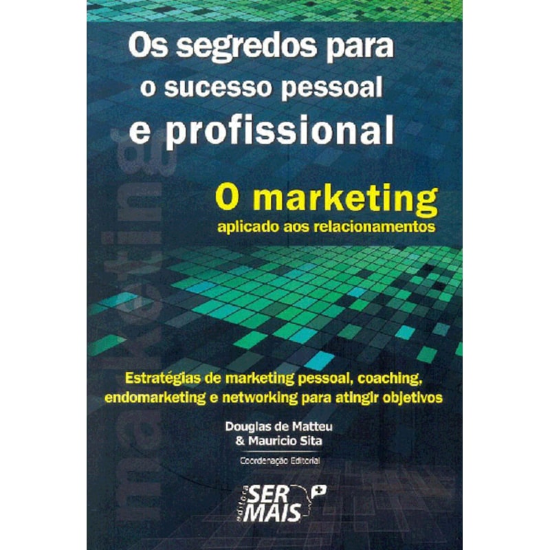 O MARKETING APLICADO AOS RELACIONAMENTOS - ESTRATÉGIAS DE MARKETING PESSOAL, COACHING, ENDOMARKETING E NETWORKING PARA ATINGIR OBJETIVOS