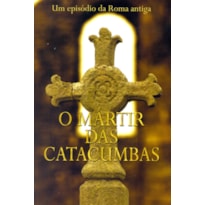 O MÁRTIR DAS CATACUMBAS